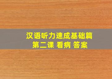 汉语听力速成基础篇 第二课 看病 答案